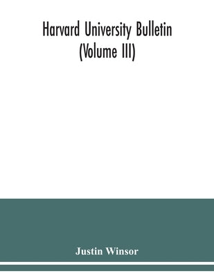 Harvard University Bulletin (Volume III) by Winsor, Justin