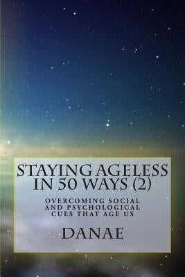 Staying Ageless In 50 Ways (2): Overcoming social and psychological cues that age us by Durand