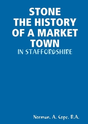 Stone - The History of a Market Town by Cope B. a., Norman A.