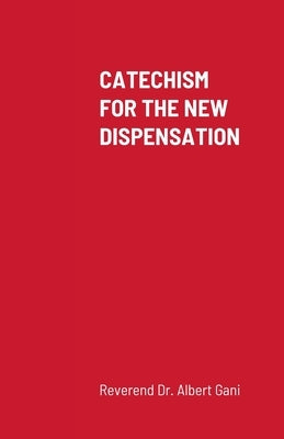 Catechism for the New Dispensation by Gani, Albert