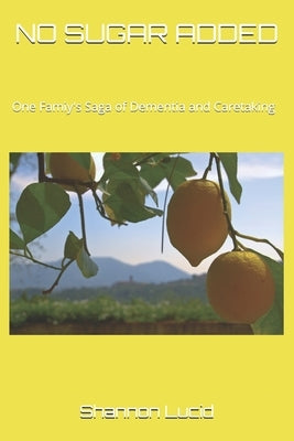 No Sugar Added: One Family's Saga of Dementia and Caretaking by Lucid, Shannon Wells