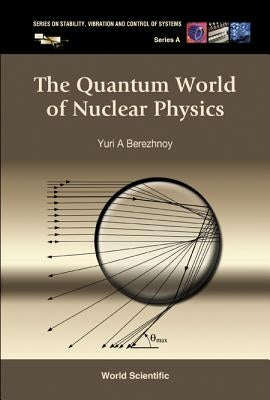 The Quantum World of Nuclear Physics by Berezhnoy, Yuri A.