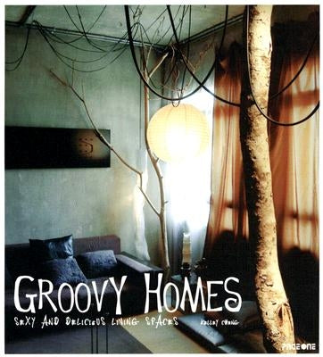 Groovy Homes: Sexy and Delicious Living Spaces by Cheng, Kelley