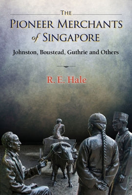 Pioneer Merchants of Singapore, The: Johnston, Boustead, Guthrie and Others by Hale, Richard Edward