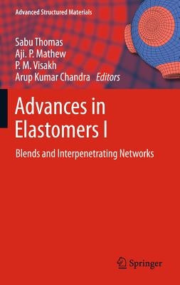 Advances in Elastomers I: Blends and Interpenetrating Networks by Visakh, P. M.