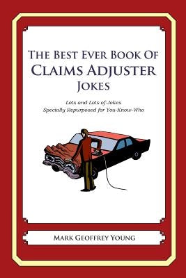 The Best Ever Book of Claims Adjuster Jokes: Lots and Lots of Jokes Specially Repurposed for You-Know-Who by Young, Mark Geoffrey