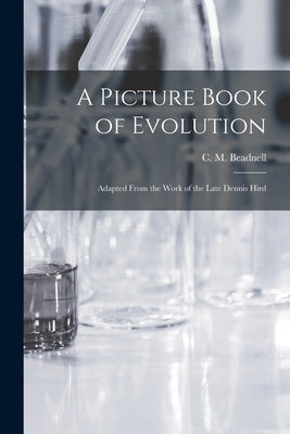 A Picture Book of Evolution: Adapted From the Work of the Late Dennis Hird by Beadnell, C. M. (Charles Marsh) 1872-