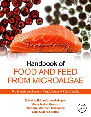 Handbook of Food and Feed from Microalgae: Production, Application, Regulation, and Sustainability by Jacob-Lopes, Eduardo