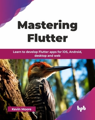 Mastering Flutter: Learn to develop Flutter apps for iOS, Android, desktop and web (English Edition) by Moore, Kevin