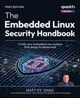 The Embedded Linux Security Handbook: Fortify your embedded Linux systems from design to deployment by St Onge, Matt