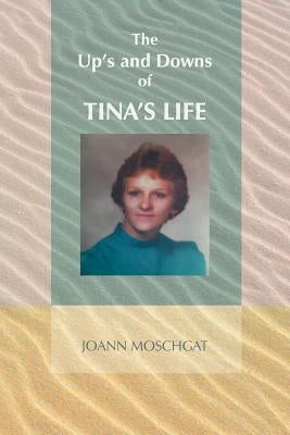 The Up's and Downs of Tina's Life by Moschgat, Joann