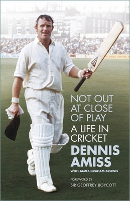 Not Out at Close of Play: A Life in Cricket by Amiss, Dennis, MBE