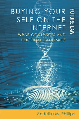 Buying Your Self on the Internet: Wrap Contracts and Personal Genomics by Phillips, Andelka M.