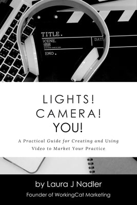 Lights! Camera! YOU!: A Practical Guide for Creating and Using Video to Market Your Practice by Nadler, Laura J.