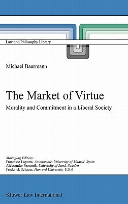 The Market of Virtue: Morality and Commitment in a Liberal Society by Baurmann, Michael