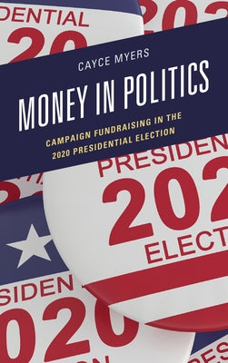 Money in Politics: Campaign Fundraising in the 2020 Presidential Election by Myers, Cayce