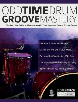 Odd Time Drum Groove Mastery: The Complete Guide to Making Any Odd Time Signature Easy to Play on Drums by Birch, Buster