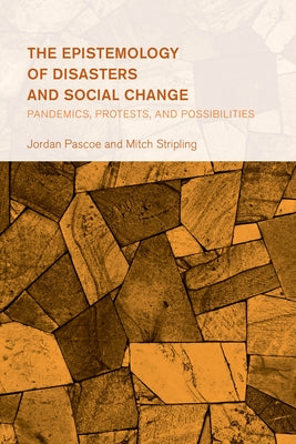 The Epistemology of Disasters and Social Change: Pandemics, Protests, and Possibilities by Pascoe, Jordan