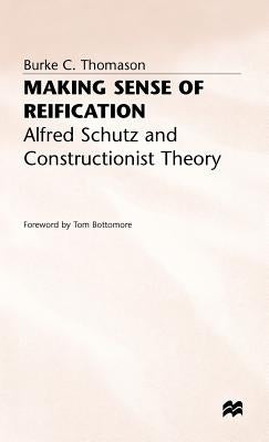 Making Sense of Reification: Alfred Schutz and Constructionist Theory by Thomason, B.
