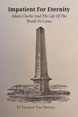 Impatient for Eternity: Adam Clarke and The Life of the World to Come by Van Dussen, D. Gregory