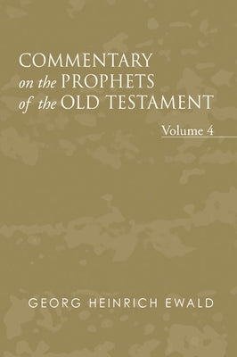 Commentary on the Prophets of the Old Testament, Volume 4 by Ewald, Georg Heinrich