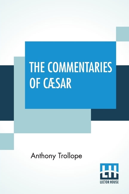 The Commentaries Of Cæsar: Edited By The Rev. W. Lucas Collins, M.A. by Trollope, Anthony