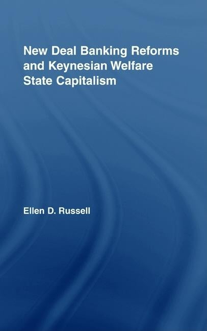 New Deal Banking Reforms and Keynesian Welfare State Capitalism by Russell, Ellen