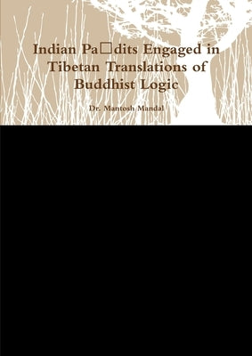 Indian Paṇdits Engaged in Tibetan Translations of Buddhist Logic by Mandal, Mantosh