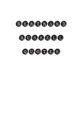 Bertrand Russell Quotes: Bertrand Russell, quotes, quotations, famous quotes by Bertrand Russell
