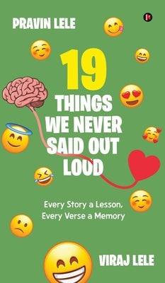 19 Things we Never Said Out Loud: Every Story a Lesson, Every Verse a Memory by Viraj Lele and Pravin Lele