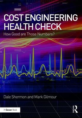 Cost Engineering Health Check: How Good Are Those Numbers? by Shermon, Dale
