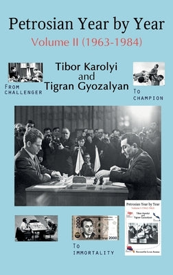 Petrosian Year by Year: Volume II (1963-1984) by Karolyi, Tibor