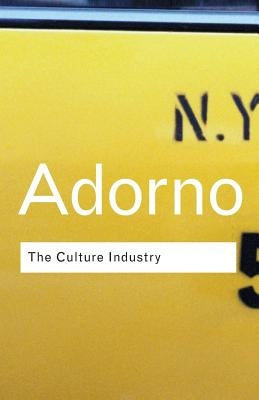 The Culture Industry: Selected Essays on Mass Culture by Adorno, Theodor W.