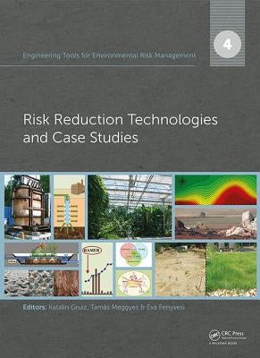 Engineering Tools for Environmental Risk Management: 4. Risk Reduction Technologies and Case Studies by Gruiz, Katalin