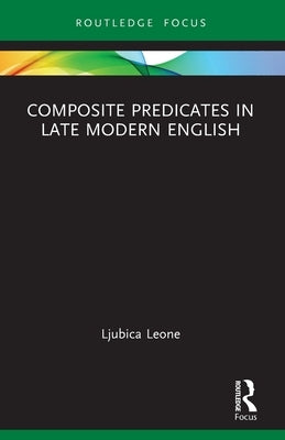 Composite Predicates in Late Modern English by Leone, Ljubica