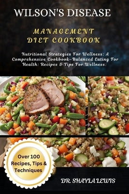 Wilson's Disease Management Diet Cookbook: Nutritional Strategies For Wellness: A Comprehensive Cookbook-Balanced Eating For Health: Recipes & Tips Fo by Lewis, Shayla