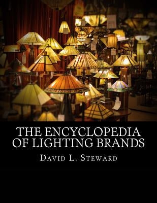 The Encyclopedia of Lighting Brands: From Anglepoise to Zumtobel by Steward, David L.
