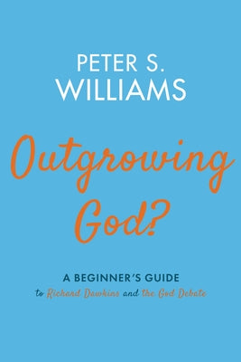 Outgrowing God?: A Beginner's Guide to Richard Dawkins and the God Debate by Williams, Peter S.