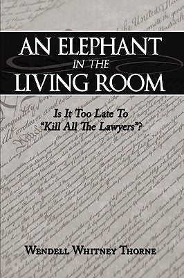 An Elephant in the Living Room: Is It Too Late To "Kill All The Lawyers"? by Wendell Whitney Thorne