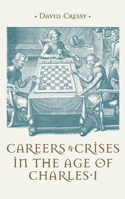 Careers and Crises in the Age of Charles I by Cressy, David