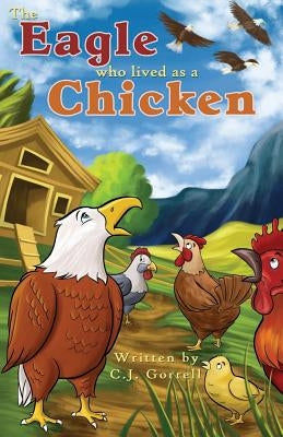 The Eagle Who Lived as a Chicken by Gorrell, Cj