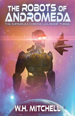 The Robots of Andromeda (Imperium Chronicles, Book 3) by Mitchell, W. H.