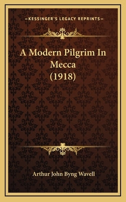 A Modern Pilgrim In Mecca (1918) by Wavell, Arthur John Byng