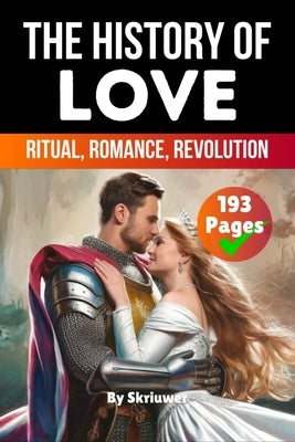 The History of Love: Ritual, Romance, Revolution by Skriuwer Com