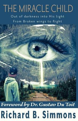 The Miracle Child: Out of darkness into His light. From broken wings to flight. by Simmons, Richard B.