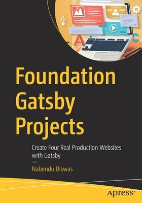 Foundation Gatsby Projects: Create Four Real Production Websites with Gatsby by Biswas, Nabendu