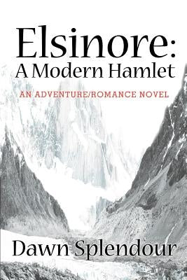 Elsinore: A Modern Hamlet: An Adventure/Romance Novel by Splendour, Dawn