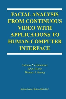 Facial Analysis from Continuous Video with Applications to Human-Computer Interface by Colmenarez, Antonio J.