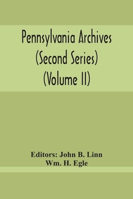Pennsylvania Archives (Second Series) (Volume Ii) by B. Linn, John
