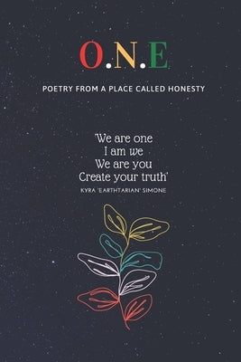 O.N.E - Poetry from a place called honesty by Simone, Kyra 'Earthtarian'